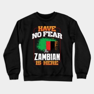 Zambian Flag  Have No Fear The Zambian Is Here - Gift for Zambian From Zambia Crewneck Sweatshirt